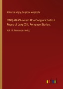 Cover-Bild zum Titel 'CINQ-MARS ovvero Una Congiura Sotto il Regno di Luigi XIII. Romanzo Storico.' von 'Alfred De Vigny, Scipione Volpicella'