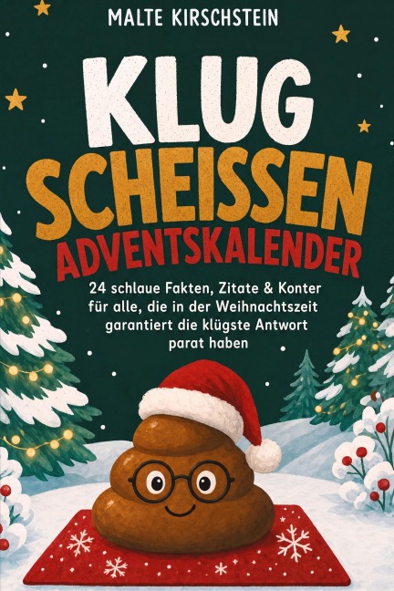Klug scheißen Adventskalender: 24 schlaue Fakten, Zitate & Konter für alle, die in der Weihnachtszeit garantiert die klügste Antwort parat haben - Malte Kirschstein