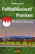Cover-Bild zum Titel 'Fußballheimat Franken' von 'Matthias Hunger'