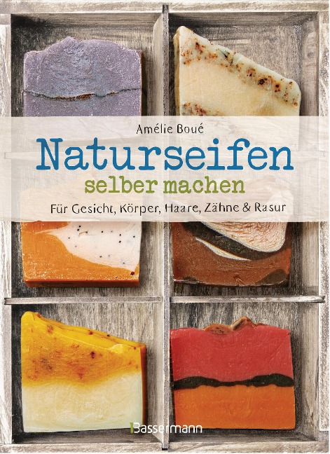 Naturseifen selber machen für Gesicht, Körper, Haare, Zähne, Rasur. Für jeden Haut- und Haartyp. Ökologisch, nachhaltig, plastikfrei - Amélie Boué