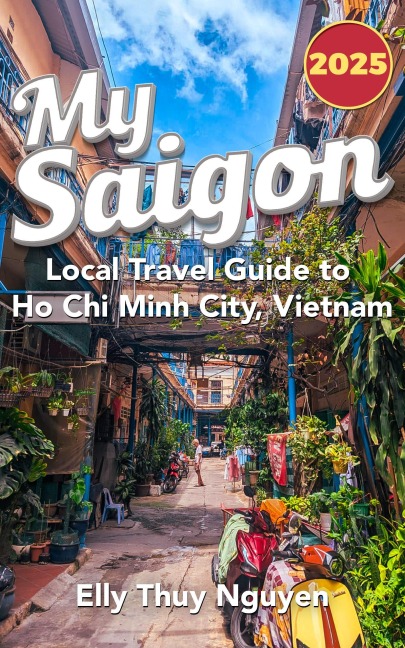 My Saigon: The Local Guide to Ho Chi Minh City, Vietnam - Elly Thuy Nguyen