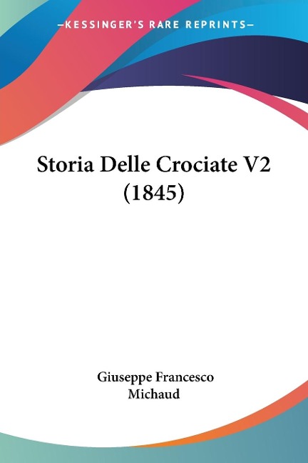 Storia Delle Crociate V2 (1845) - Giuseppe Francesco Michaud