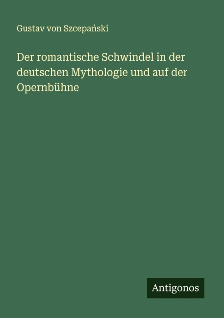 Der romantische Schwindel in der deutschen Mythologie und auf der Opernbühne - Gustav von Szcepa¿ski