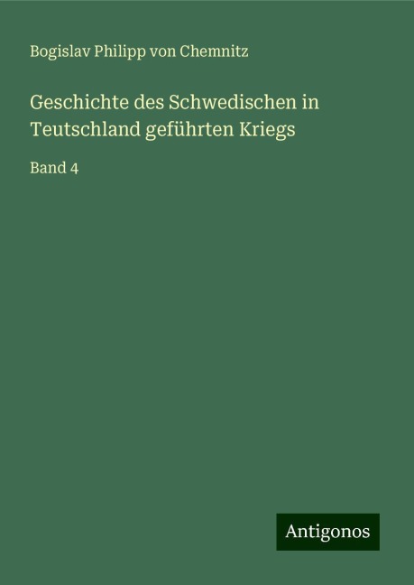 Geschichte des Schwedischen in Teutschland geführten Kriegs - Bogislav Philipp von Chemnitz