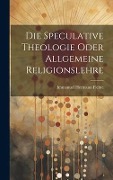 Cover-Bild zum Titel 'Die Speculative Theologie oder allgemeine Religionslehre' von 'Immanuel Hermann Fichte'