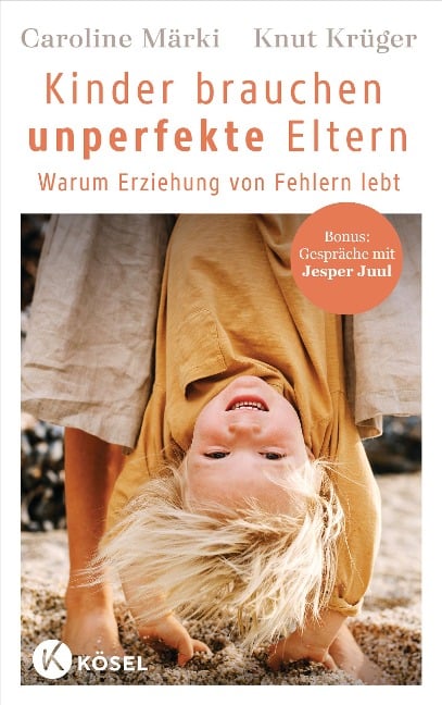 Kinder brauchen unperfekte Eltern - Caroline Märki, Knut Krüger