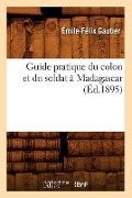 Guide Pratique Du Colon Et Du Soldat À Madagascar (Éd.1895) - Émile-Félix Gautier