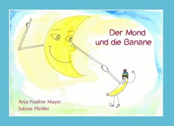 Cover-Bild zum Titel 'Der Mond und die Banane' von 'Anja-Nadine Mayer'