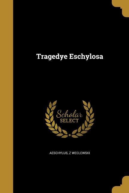 Tragedye Eschylosa - Z. Weclewski