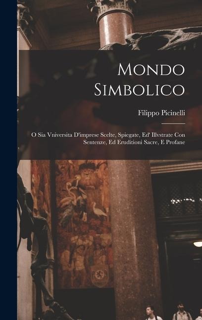 Mondo simbolico: O sia vniversita d'imprese scelte, spiegate, ed' illvstrate con sentenze, ed eruditioni sacre, e profane - 
