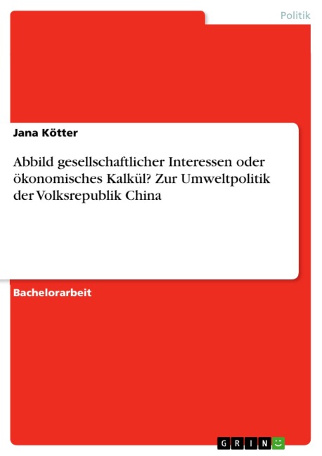 Abbild gesellschaftlicher Interessen oder ökonomisches Kalkül? Zur Umweltpolitik der Volksrepublik China - Jana Kötter