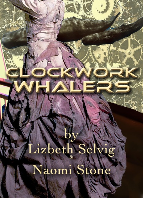 Clockwork Whalers; by Lizbeth Selvig & Naomi Stone - Naomi Stone