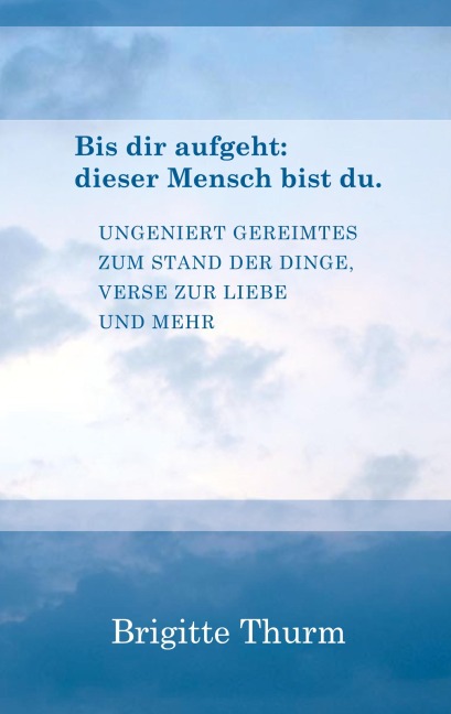 Bis dir aufgeht : dieser Mensch bist du. - Brigitte Thurm