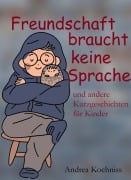 Cover-Bild zum Titel 'Freundschaft braucht keine Sprache und andere Kurzgeschichten für Kinder' von 'Andrea Kochniss'