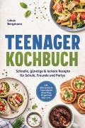 Cover-Bild zum Titel 'Teenager Kochbuch: Schnelle, günstige & leckere Rezepte für Schule, Freunde und Partys - inkl. Mikrowelle & Tassenküche, Meal-Prep, Fingerfood, Dips uvm.' von 'Lukas Bergmann'