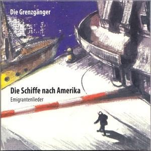 Die Schiffe Nach Amerika (Emigrantenlieder) - Die Grenzgänger