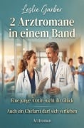 Cover-Bild zum Titel '2 Arztromane in einem Band: Eine junge Ärztin sucht ihr Glück / Auch ein Chefarzt darf sich verlieben: Arztroman' von 'Leslie Garber'