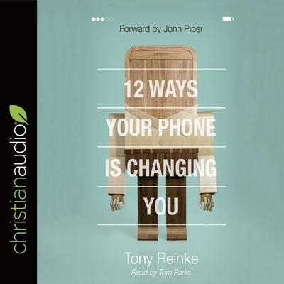 12 Ways Your Phone Is Changing You - Tony Reinke