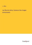 Cover-Bild zum Titel 'Les Îles de Lérins, Cannes et les rivages environnants' von 'L. Alliez'