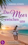 Das Meer zwischen uns | Ein sehnsuchtsvoller Liebesroman voller Küste, Meer und Romantik - Sabrina Hüsken