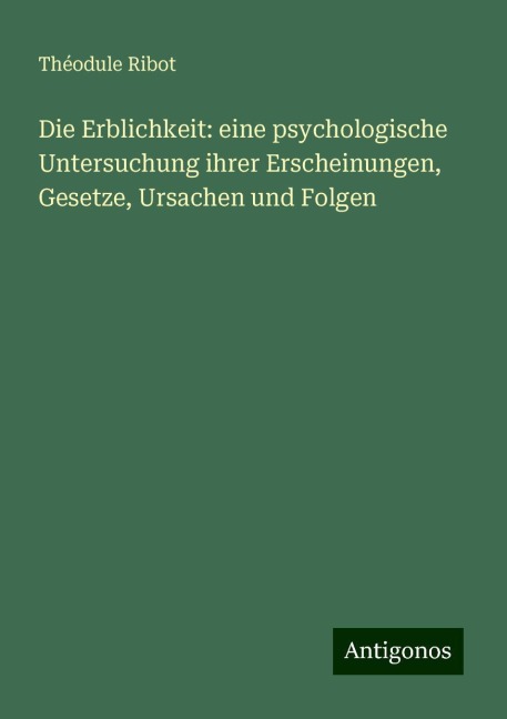 Die Erblichkeit: eine psychologische Untersuchung ihrer Erscheinungen, Gesetze, Ursachen und Folgen - Théodule Ribot