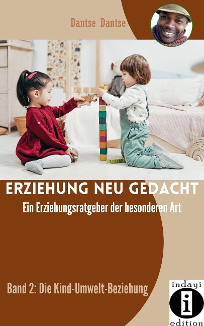 Erziehung neu gedacht - Ein Erziehungsratgeber der besonderen Art: Band 2: Die Kind-Umwelt-Beziehung - Dantse Dantse