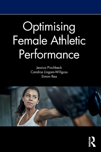 Optimising Female Athletic Performance - Jess Pinchbeck, Candice Lingam-Willgoss, Simon Rea