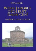 Cover-Bild zum Titel 'Wenn Jakobus dich ruft, dann geh!' von 'Petra Wald'