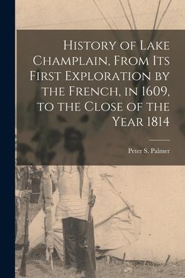 History of Lake Champlain, From Its First Exploration by the French, in 1609, to the Close of the Year 1814 [microform] - 