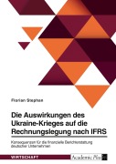 Cover-Bild zum Titel 'Die Auswirkungen des Ukraine-Krieges auf die Rechnungslegung nach IFRS. Konsequenzen für die finanzielle Berichterstattung deutscher Unternehmen' von 'Florian Stephan'