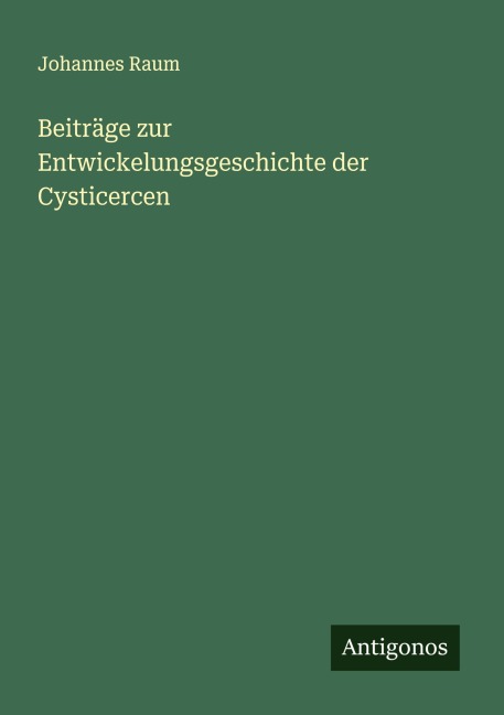 Beiträge zur Entwickelungsgeschichte der Cysticercen - Johannes Raum