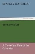The Story of Ab A Tale of the Time of the Cave Man - Stanley Waterloo