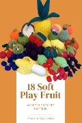 Cover-Bild zum Titel '18 Soft Play Fruits - Written Crochet Patterns' von 'Teenie Crochets'