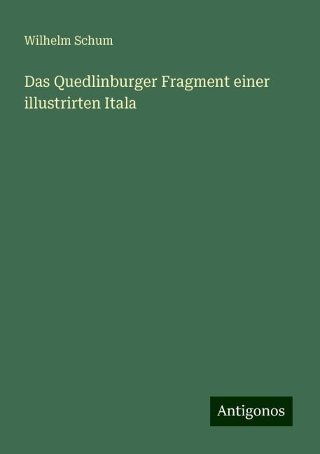 Das Quedlinburger Fragment einer illustrirten Itala - Wilhelm Schum