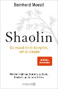 Shaolin - Du musst nicht kämpfen, um zu siegen! - Bernhard Moestl