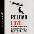 Reload Love: Transforming Bullets to Beauty and Battlegrounds to Playgrounds - Lenya Heitzig
