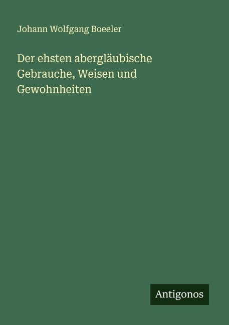Der ehsten abergläubische Gebrauche, Weisen und Gewohnheiten - Johann Wolfgang Boeeler