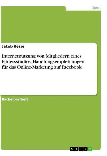 Internetnutzung von Mitgliedern eines Fitnessstudios. Handlungsempfehlungen für das Online-Marketing auf Facebook - Jakob Hesse