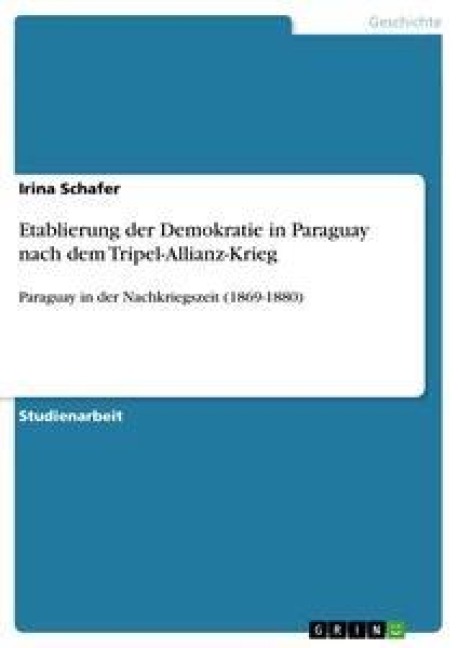 Etablierung der Demokratie in Paraguay nach dem Tripel-Allianz-Krieg - Irina Schafer