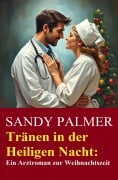 Cover-Bild zum Titel 'Tränen in der Heiligen Nacht: Ein Arztroman zur Weihnachtszeit' von 'Sandy Palmer'