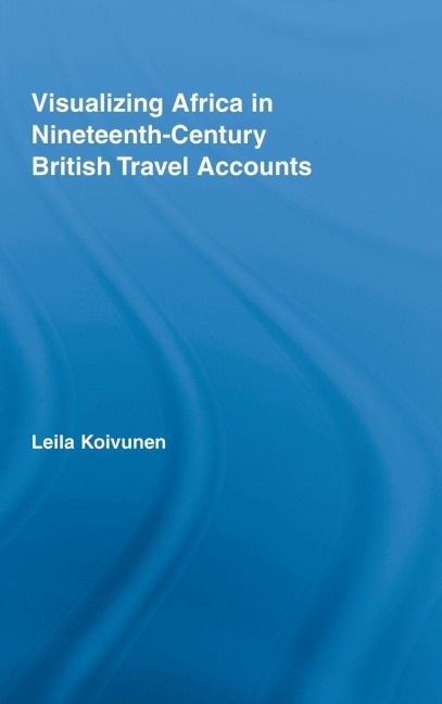 Visualizing Africa in Nineteenth-Century British Travel Accounts - Leila Koivunen