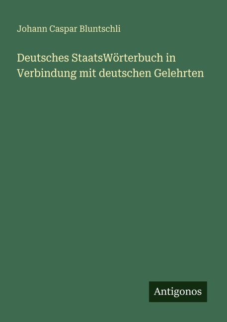 Deutsches StaatsWörterbuch in Verbindung mit deutschen Gelehrten - Johann Caspar Bluntschli