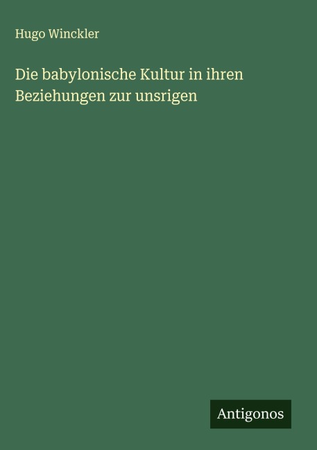 Die babylonische Kultur in ihren Beziehungen zur unsrigen - Hugo Winckler