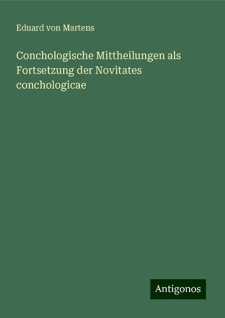 Conchologische Mittheilungen als Fortsetzung der Novitates conchologicae - Eduard Von Martens
