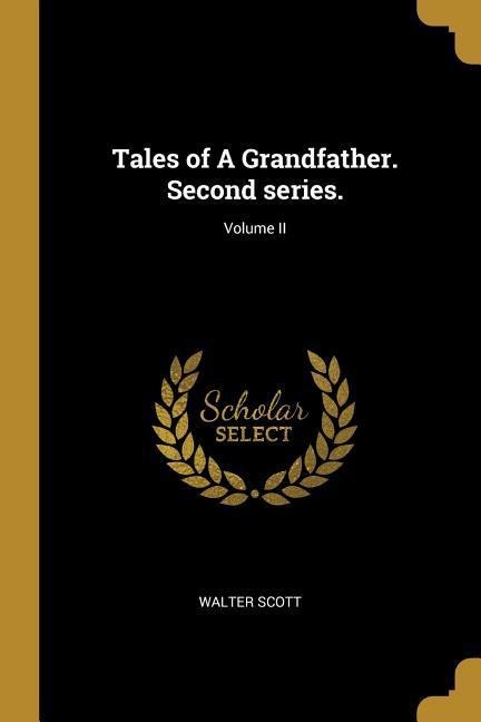 Tales of A Grandfather. Second series.; Volume II - Walter Scott