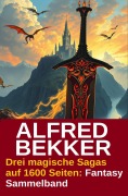 Cover-Bild zum Titel 'Drei magische Sagas auf 1600 Seiten: Fantasy Sammelband' von 'Alfred Bekker'