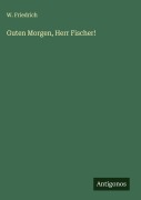 Cover-Bild zum Titel 'Guten Morgen, Herr Fischer!' von 'W. Friedrich'