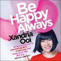 Be Happy Always Lib/E: Simple Practices for Overcoming Life's Challenges and Living Each Day with Joy - Xandria Ooi