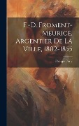 Cover-Bild zum Titel 'F.-D. Froment-Meurice, Argentier De La Ville, 1802-1855' von 'Philippe Burty'