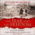 The Fear and the Freedom: How the Second World War Changed Us - Keith Lowe